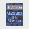 Maximize The Moment - God's Action Plan for Your Life